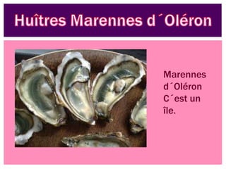 Marennes
d´Oléron
C´est un
île.
 