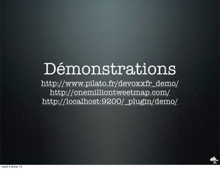 Démonstrations
                     http://www.pilato.fr/devoxxfr_demo/
                       http://onemilliontweetmap.com/
                     http://localhost:9200/_plugin/demo/




mardi 5 février 13
 