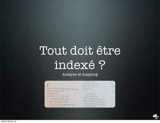 Tout doit être
                       indexé ?
                        Analyse et mapping




mardi 5 février 13
 