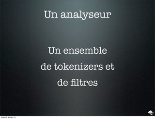 Un analyseur


                      Un ensemble
                     de tokenizers et
                        de ﬁltres


mardi 5 février 13
 