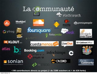 La communauté




                     ~100 contributeurs directs au projet (+ de 3200 watchers et + de 620 forks)
mardi 5 février 13
 