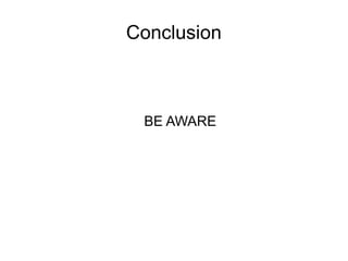 Conclusion



 BE AWARE
 