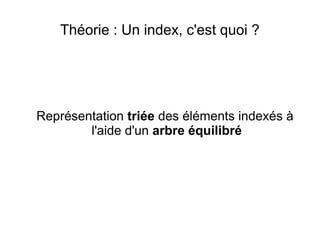 Théorie : Un index, c'est quoi ?




Représentation triée des éléments indexés à
        l'aide d'un arbre équilibré
 