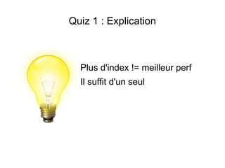 Quiz 1 : Explication



  Plus d'index != meilleur perf
  Il suffit d'un seul
 