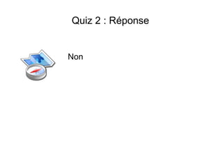Quiz 2 : Réponse


Non
 