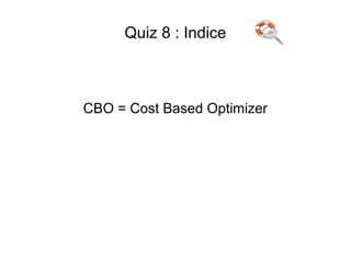 Quiz 8 : Indice



CBO = Cost Based Optimizer
 