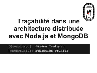 Traçabilité dans une
architecture distribuée
avec Node.js et MongoDB
[@jcreignou] Jérôme Creignou
[@sebprunier] Sébastien Prunier
 