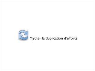 Mythe : la duplication d’efforts
 