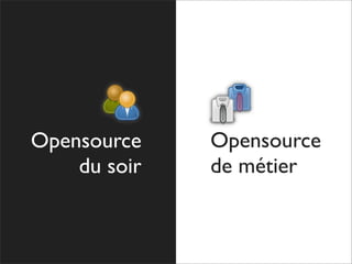 Opensource    Opensource
    du soir   de métier
 