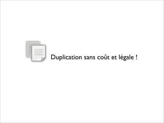 Duplication sans coût et légale !
 