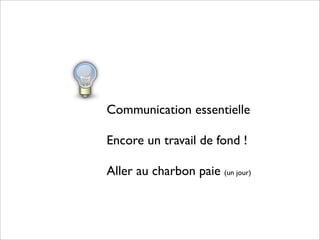 Communication essentielle

Encore un travail de fond !

Aller au charbon paie (un jour)
 
