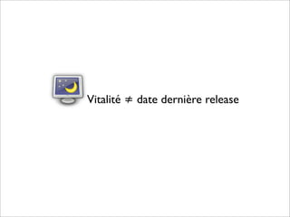 Vitalité ≠ date dernière release
 