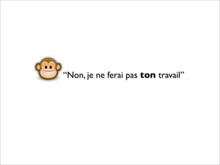 “Non, je ne ferai pas ton travail”
 