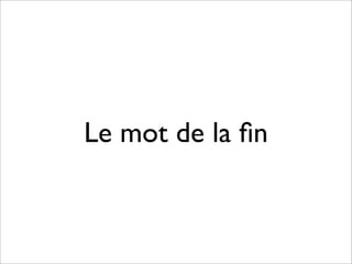 Le mot de la ﬁn
 