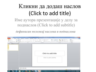 Кликни да додаш наслов
(Click to add title)
Име аутора презентације у делу за
поднаслов (Click to add subtitle)
дефинисан положај наслова и поднаслова
 