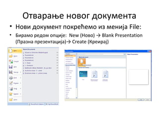 Отварање новог документа
• Нови документ покрећемо из менија File:
• Бирамо редом опције: New (Ново) → Blank Presentation
(Празна презентација)→ Create (Креирај)
 