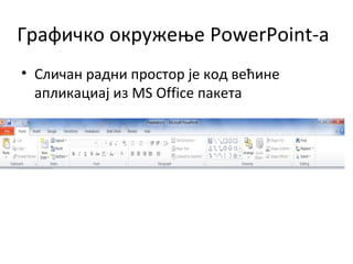 Графичко окружење PowerPoint-a
• Сличан радни простор је код већине
апликациај из MS Office пакета
 