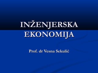 ININŽENJERSKAŽENJERSKA
EKONOMIJAEKONOMIJA
Prof.Prof. dr Vesna Sekulićdr Vesna Sekulić
 