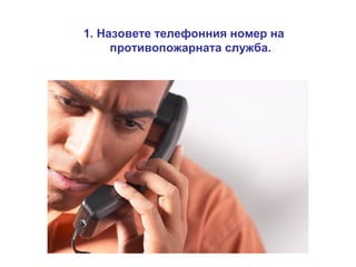 1. Назовете телефонния номер на
противопожарната служба.

 