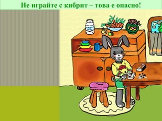 Не играйте с кибрит – това е опасно!

 