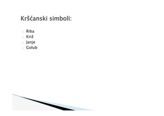  Riba
 Križ
 Janje
 Golub
Kršćanski simboli:
 