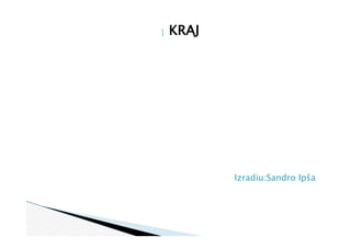 Izradiu:Sandro Ipša
 KRAJ
 