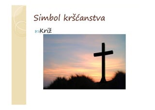 Simbol kršćanstva
Križ
 