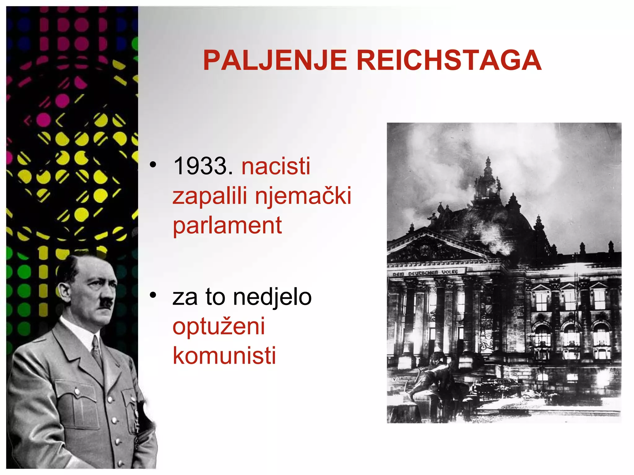 PALJENJE REICHSTAGA
• 1933. nacisti
zapalili njemački
parlament
• za to nedjelo
optuženi
komunisti
 