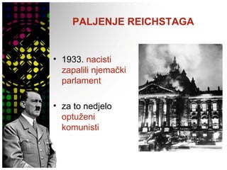 PALJENJE REICHSTAGA
• 1933. nacisti
zapalili njemački
parlament
• za to nedjelo
optuženi
komunisti
 