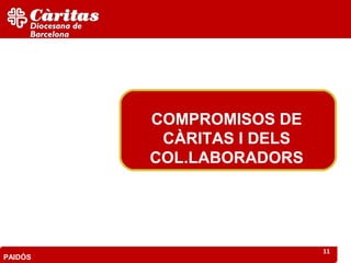 COMPROMISOS DE
          CÀRITAS I DELS
         COL.LABORADORS




                           11
PAIDÓS
 