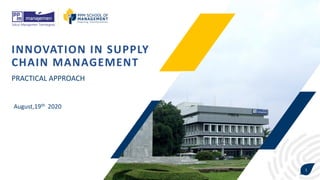 August,19th 2020
INNOVATION IN SUPPLY
CHAIN MANAGEMENT
1
PRACTICAL APPROACH
 