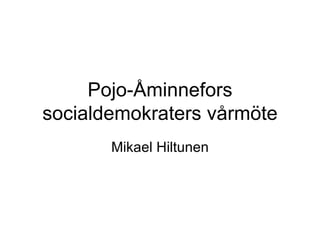 Pojo-Åminnefors
socialdemokraters vårmöte
       Mikael Hiltunen
 