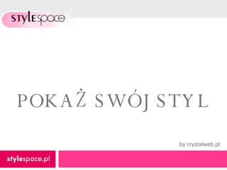 POKAŻ SWÓJ STYL style space.pl by crystalweb.pl 