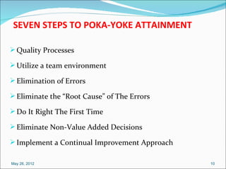 SEVEN STEPS TO POKA-YOKE ATTAINMENT

 Quality Processes

 Utilize a team environment

 Elimination of Errors

 Elimina...