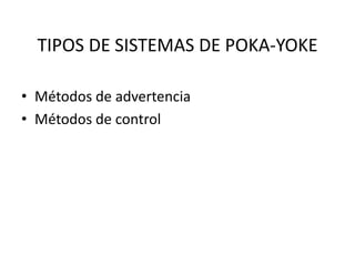 TIPOS DE SISTEMAS DE POKA-YOKE
• Métodos de advertencia
• Métodos de control
 