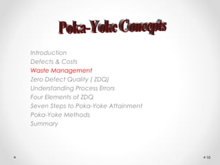 Introduction
Defects & Costs
Waste Management
Zero Defect Quality ( ZDQ)
Understanding Process Errors
Four Elements of ZDQ
Seven Steps to Poka-Yoke Attainment
Poka-Yoke Methods
Summary
10
 