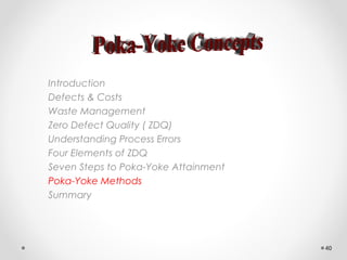 Introduction
Defects & Costs
Waste Management
Zero Defect Quality ( ZDQ)
Understanding Process Errors
Four Elements of ZDQ
Seven Steps to Poka-Yoke Attainment
Poka-Yoke Methods
Summary
40
 