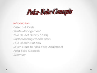 Introduction
Defects & Costs
Waste Management
Zero Defect Quality ( ZDQ)
Understanding Process Errors
Four Elements of ZDQ
Seven Steps To Poka-Yoke Attainment
Poka-Yoke Methods
Summary
2
 