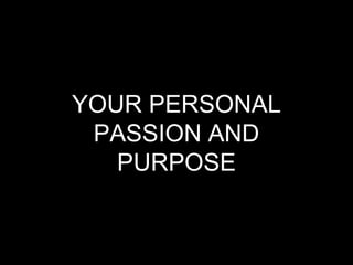 YOUR PERSONAL
PASSION AND
PURPOSE
 