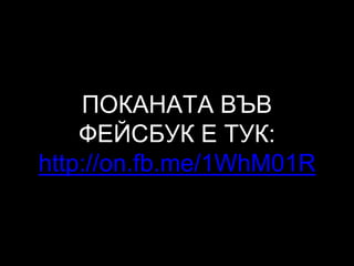 ПОКАНАТА ВЪВ
ФЕЙСБУК Е ТУК:
http://on.fb.me/1WhM01R
 