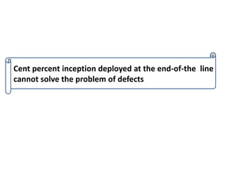 Cent percent inception deployed at the end-of-the line
cannot solve the problem of defects
 