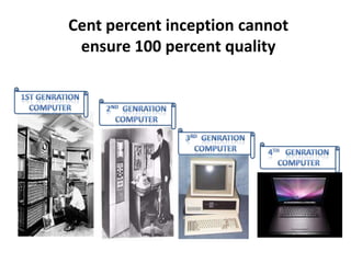 Cent percent inception cannot
ensure 100 percent quality
 