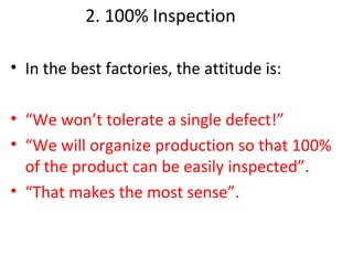 2. 100% Inspection
• In the best factories, the attitude is:
• “We won’t tolerate a single defect!”
• “We will organize production so that 100%
of the product can be easily inspected”.
• “That makes the most sense”.
 