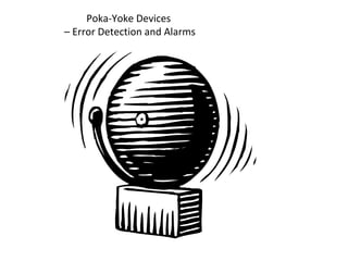 Poka-Yoke Devices
– Error Detection and Alarms
 