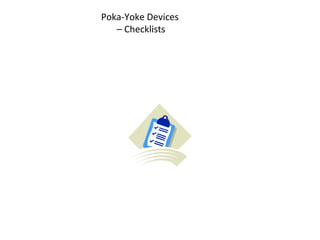 Poka-Yoke Devices
– Checklists
 