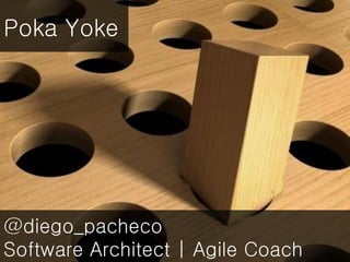 @diego_pacheco
Software Architect | Agile Coach
Poka Yoke
 