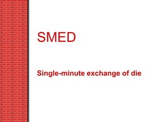SMED
Single-minute exchange of die
 