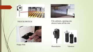 TOUCH SWITCH
Floppy Disk
File cabinets, opening one
drawer locks all the rest
Photoelectric Vibration
 