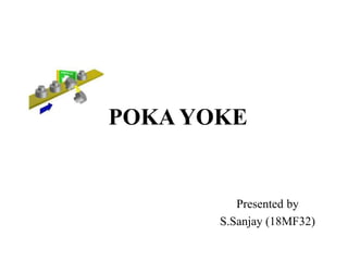 Presented by
S.Sanjay (18MF32)
POKA YOKE
 