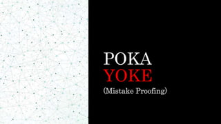 POKA
YOKE
(Mistake Proofing)
 